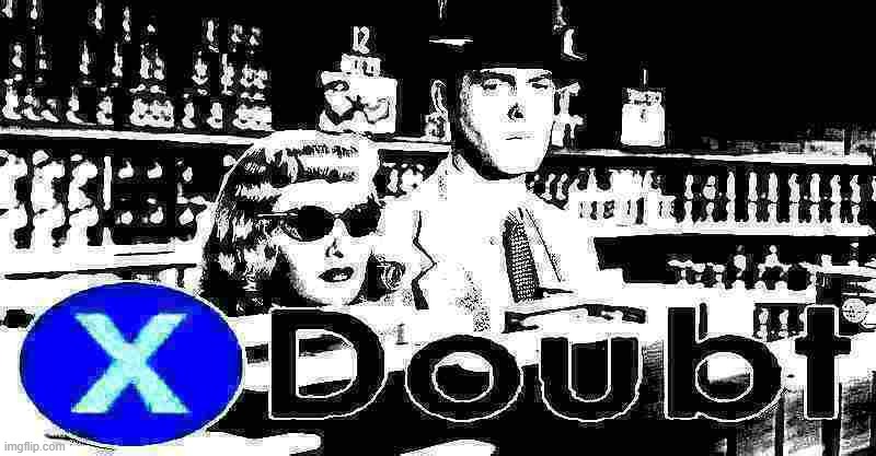 X doubt double indemnity | image tagged in x doubt double indemnity deep-fried 2,l a noire press x to doubt,la noire press x to doubt,doubt,custom template,deep fried | made w/ Imgflip meme maker