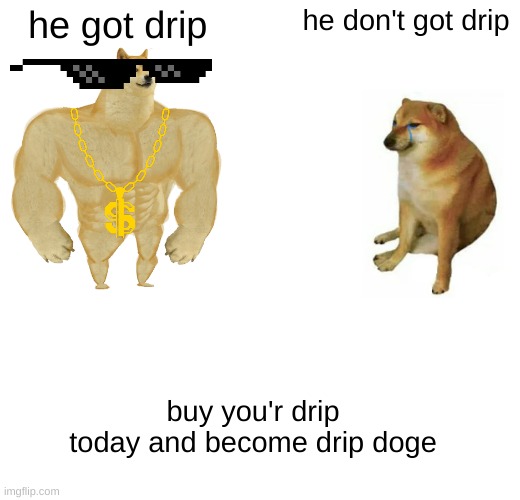 yes | he got drip; he don't got drip; buy you'r drip today and become drip doge | image tagged in memes,buff doge vs cheems | made w/ Imgflip meme maker