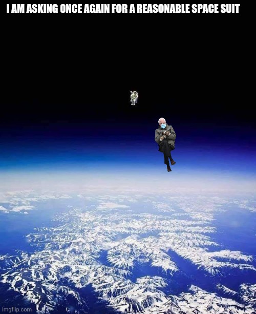 Bernie in Space | I AM ASKING ONCE AGAIN FOR A REASONABLE SPACE SUIT | image tagged in funny,bernie,space,mittens | made w/ Imgflip meme maker