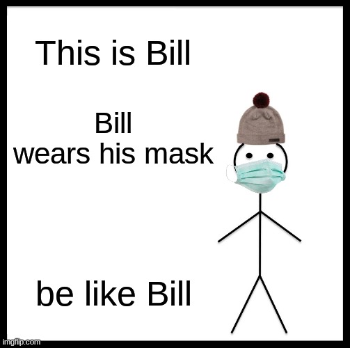 Be Like Bill | This is Bill; Bill wears his mask; be like Bill | image tagged in memes,be like bill | made w/ Imgflip meme maker