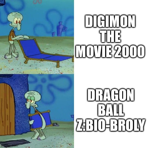 Squidward chair | DIGIMON THE MOVIE 2000; DRAGON BALL Z:BIO-BROLY | image tagged in squidward chair | made w/ Imgflip meme maker