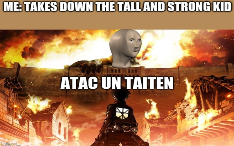 Atac un taiten | image tagged in atac un taiten,anime,attack on titan | made w/ Imgflip meme maker