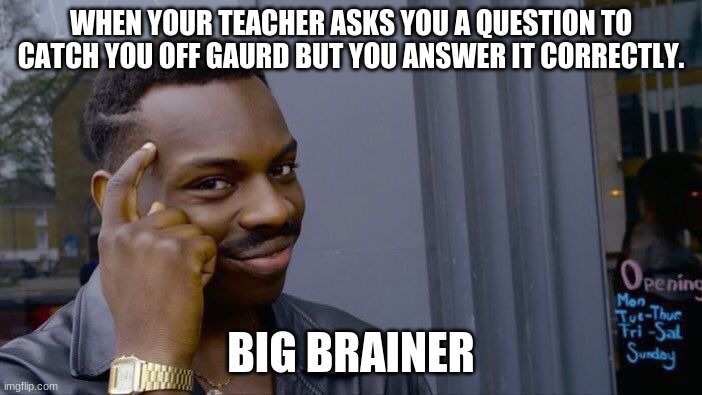 Roll Safe Think About It | WHEN YOUR TEACHER ASKS YOU A QUESTION TO CATCH YOU OFF GAURD BUT YOU ANSWER IT CORRECTLY. BIG BRAINER | image tagged in memes,roll safe think about it | made w/ Imgflip meme maker