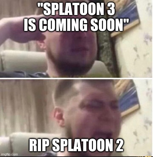 Crying salute | "SPLATOON 3 IS COMING SOON" RIP SPLATOON 2 | image tagged in crying salute | made w/ Imgflip meme maker