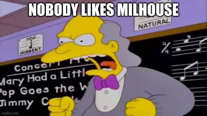 Nobody Likes Milhouse | NOBODY LIKES MILHOUSE | image tagged in nobody likes milhouse | made w/ Imgflip meme maker