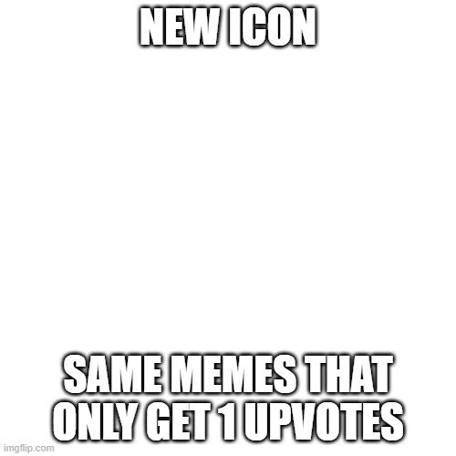 yay | NEW ICON; SAME MEMES THAT ONLY GET 1 UPVOTES | image tagged in memes,blank transparent square | made w/ Imgflip meme maker