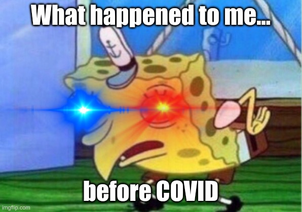 Why would this happen to me | What happened to me... before COVID | image tagged in memes,funny | made w/ Imgflip meme maker