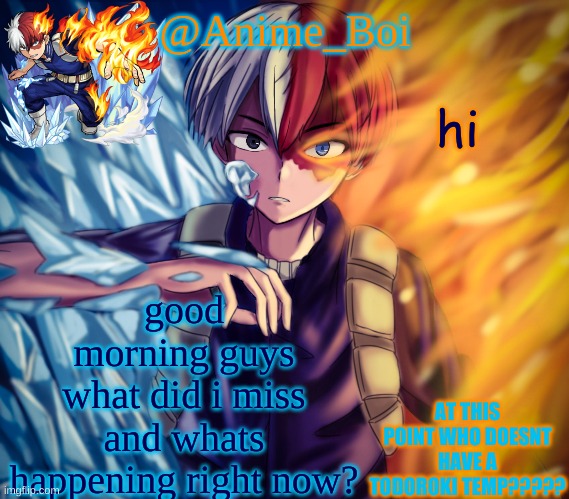 second todoroki temp | hi; good morning guys
what did i miss and whats happening right now? | image tagged in second todoroki temp | made w/ Imgflip meme maker