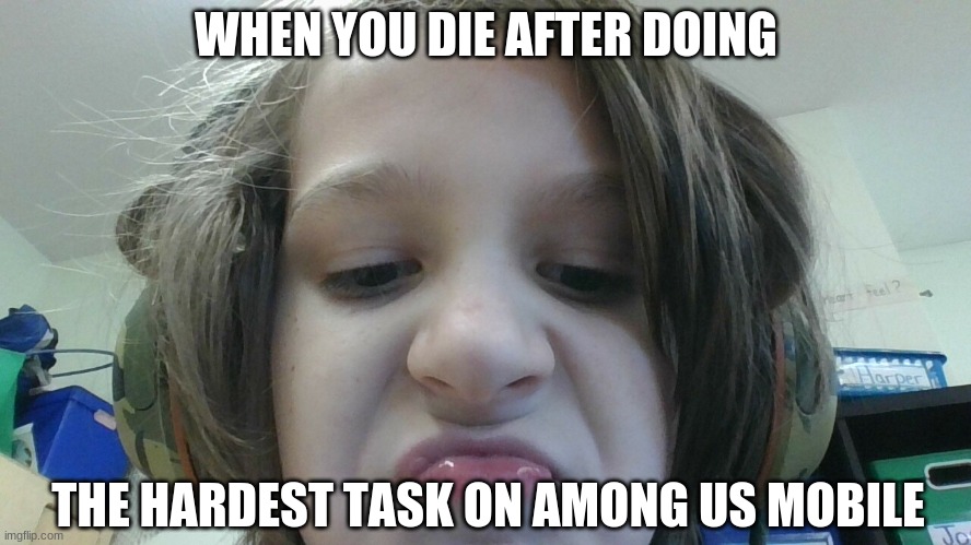 among us | WHEN YOU DIE AFTER DOING; THE HARDEST TASK ON AMONG US MOBILE | image tagged in funny | made w/ Imgflip meme maker
