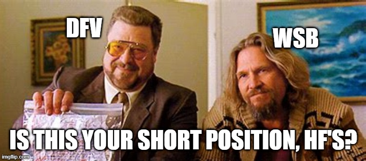 Is this your short position, Hedge Funds? | DFV; WSB; IS THIS YOUR SHORT POSITION, HF'S? | image tagged in the big lebowski,walter the big lebowski | made w/ Imgflip meme maker