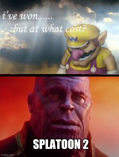 SPLATOON 2 | image tagged in i've won but at what cost,thanos what did it cost | made w/ Imgflip meme maker