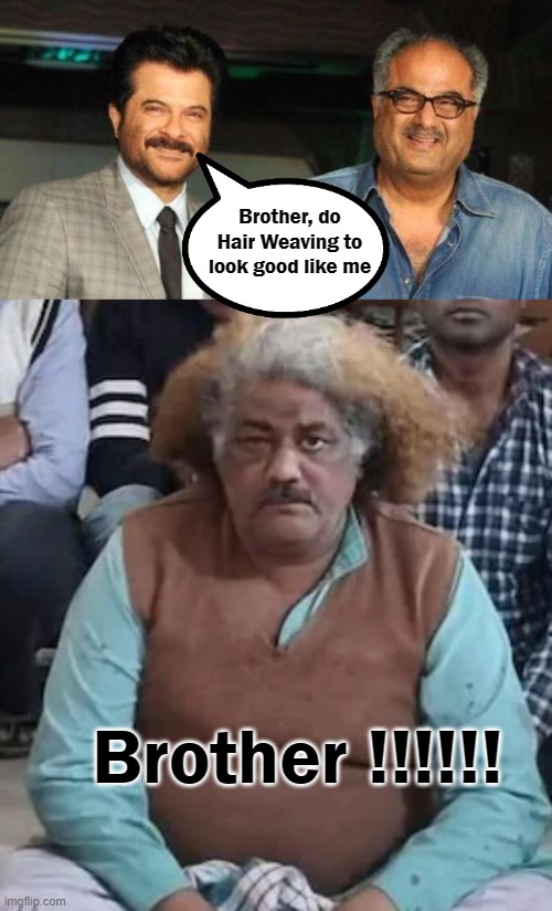 Hair Weaving | Brother, do Hair Weaving to look good like me; Brother !!!!!! | image tagged in funny | made w/ Imgflip meme maker