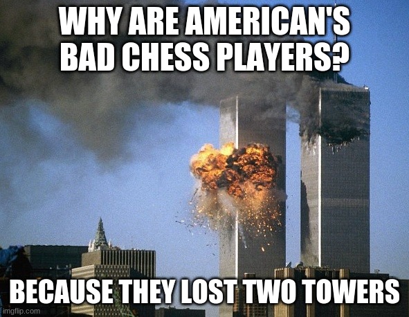 Twin Towers |  WHY ARE AMERICAN'S BAD CHESS PLAYERS? BECAUSE THEY LOST TWO TOWERS | image tagged in twin towers | made w/ Imgflip meme maker