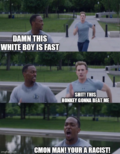 America as we know it | DAMN THIS WHITE BOY IS FAST; SHIT! THIS HONKEY GONNA BEAT ME; CMON MAN! YOUR A RACIST! | image tagged in captain america on your left,racism | made w/ Imgflip meme maker