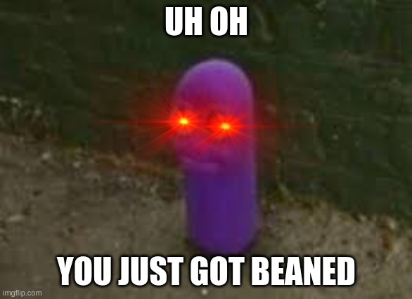 Beanos | UH OH; YOU JUST GOT BEANED | image tagged in beanos,funny memes,meme,bean,never gonna give you up,rick rolled | made w/ Imgflip meme maker