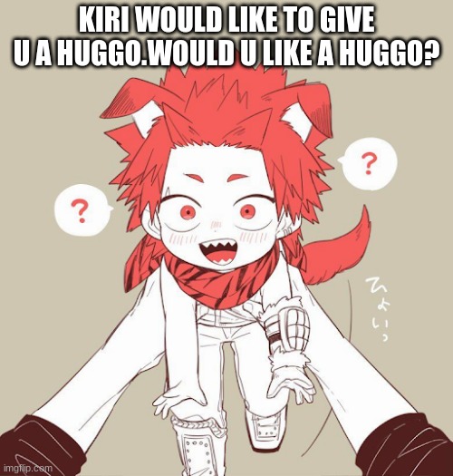 I want a huggo :3 |  KIRI WOULD LIKE TO GIVE U A HUGGO.WOULD U LIKE A HUGGO? | image tagged in adorable,doggo,my hero academia,boi | made w/ Imgflip meme maker