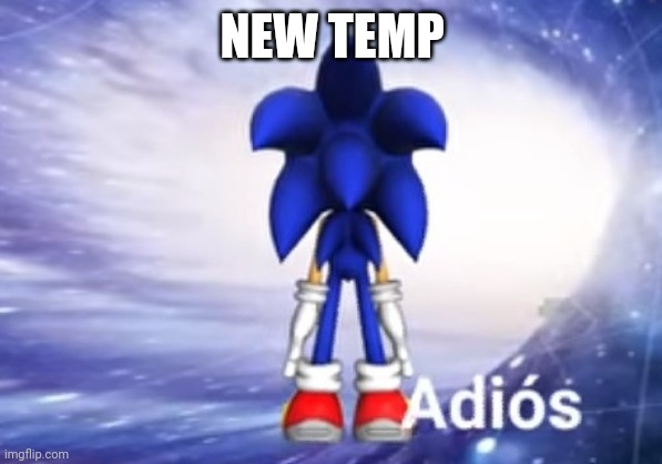 Sonic adios | NEW TEMP | image tagged in sonic adios,memes | made w/ Imgflip meme maker