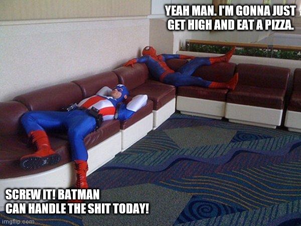 420 day | YEAH MAN. I'M GONNA JUST GET HIGH AND EAT A PIZZA. SCREW IT! BATMAN CAN HANDLE THE SHIT TODAY! | image tagged in captain america and spider-man | made w/ Imgflip meme maker