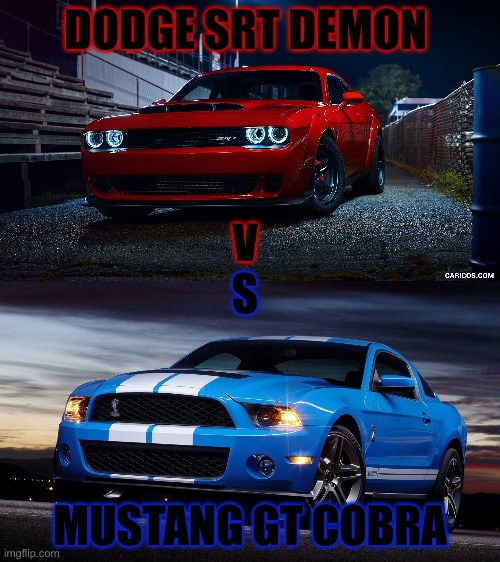Dodge SRT Demon vs Mustang GT Cobra | DODGE SRT DEMON; V; S; MUSTANG GT COBRA | image tagged in sport car | made w/ Imgflip meme maker