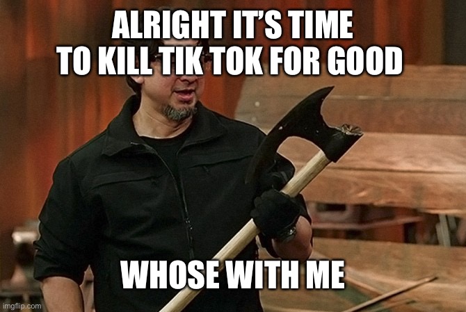 YEEEAH | ALRIGHT IT’S TIME TO KILL TIK TOK FOR GOOD; WHOSE WITH ME | image tagged in doug marcaida it will kill | made w/ Imgflip meme maker