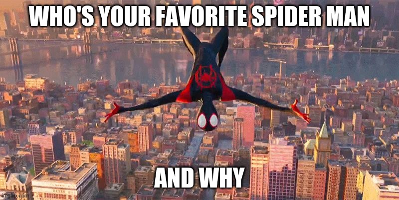 Miles Jumping Down | WHO'S YOUR FAVORITE SPIDER MAN; AND WHY | image tagged in miles jumping down | made w/ Imgflip meme maker