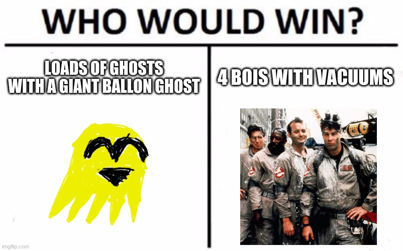 ghostbusters be like | LOADS OF GHOSTS WITH A GIANT BALLON GHOST; 4 BOIS WITH VACUUMS | image tagged in memes,who would win,ghostbusters | made w/ Imgflip meme maker