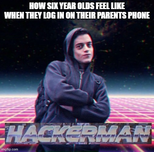 HackerMan |  HOW SIX YEAR OLDS FEEL LIKE WHEN THEY LOG IN ON THEIR PARENTS PHONE | image tagged in hackerman | made w/ Imgflip meme maker