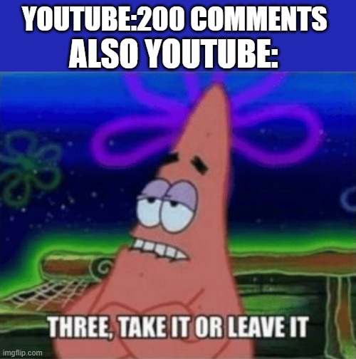 YTB | ALSO YOUTUBE:; YOUTUBE:200 COMMENTS | image tagged in three take it or leave it,youtube | made w/ Imgflip meme maker