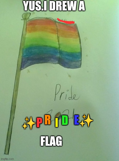 Pride flag | YUS.I DREW A; E✨; D; R; I; ✨P; FLAG | image tagged in lgbtq,pride,flag,drawing,happiness noise | made w/ Imgflip meme maker
