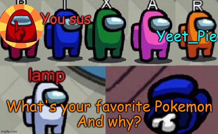 Yeet_Pie | What's your favorite Pokemon
And why? | image tagged in yeet_pie | made w/ Imgflip meme maker