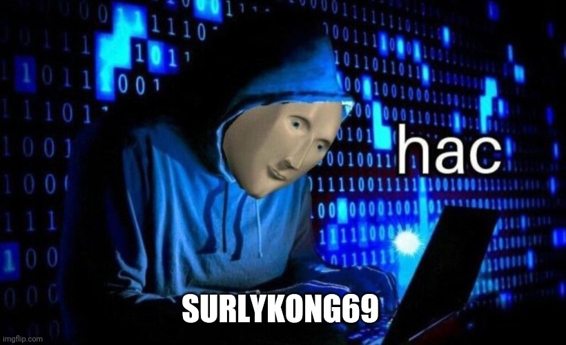 hac | SURLYKONG69 | image tagged in hac | made w/ Imgflip meme maker