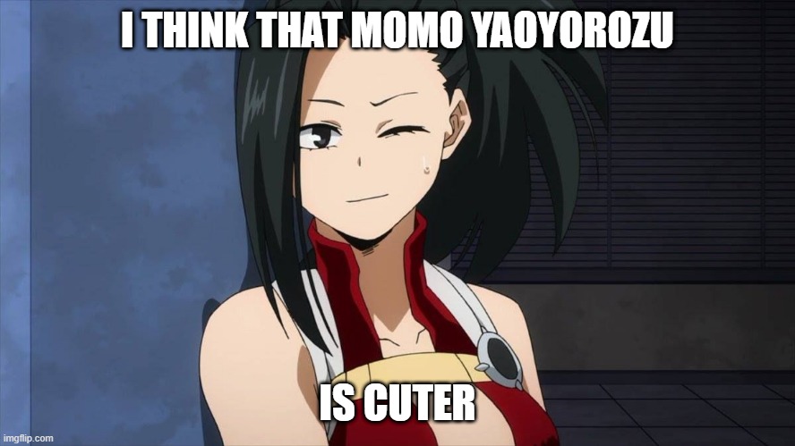 I THINK THAT MOMO YAOYOROZU IS CUTER | made w/ Imgflip meme maker