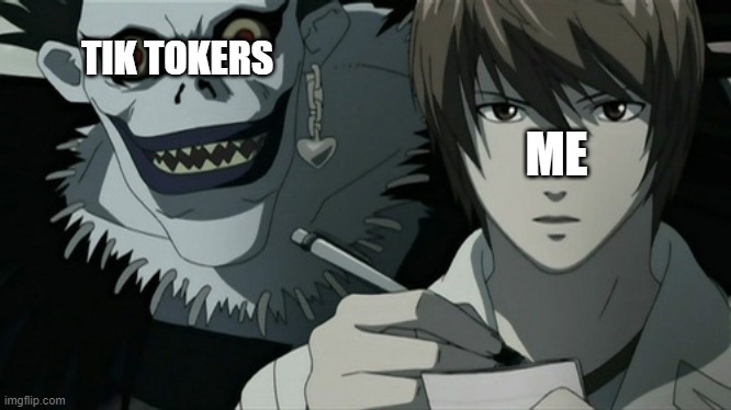 deathnote | TIK TOKERS ME | image tagged in deathnote | made w/ Imgflip meme maker