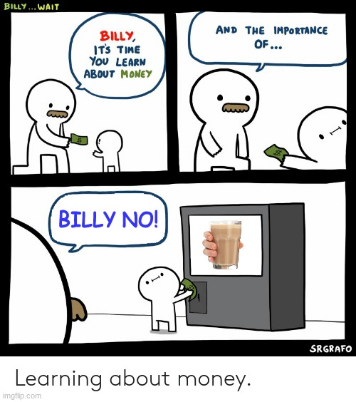 Choccy milk is dumb | BILLY NO! | image tagged in billy learning about money | made w/ Imgflip meme maker
