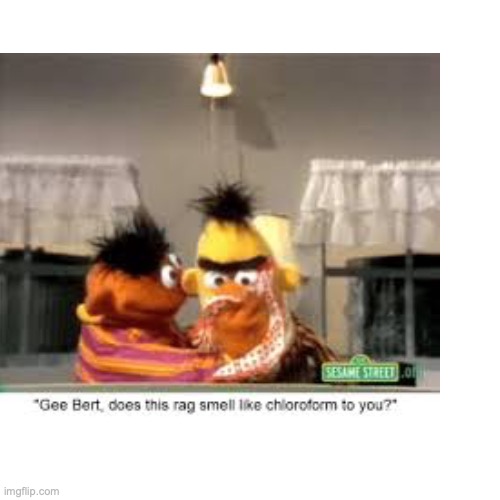 does it? | image tagged in ernie and bert,dark | made w/ Imgflip meme maker