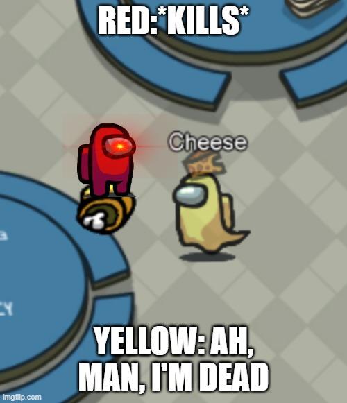 the death of yellow | RED:*KILLS*; YELLOW: AH, MAN, I'M DEAD | image tagged in among us | made w/ Imgflip meme maker