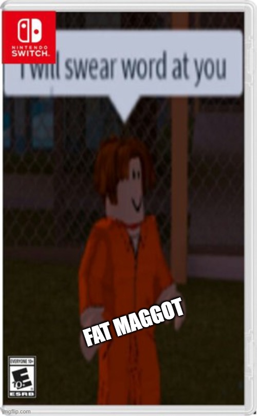 reblex | FAT MAGGOT | image tagged in nintendo switch game i will swear word at you,memes | made w/ Imgflip meme maker