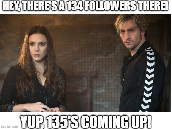 HEY, THERE'S A 134 FOLLOWERS THERE! YUP, 135'S COMING UP! | made w/ Imgflip meme maker