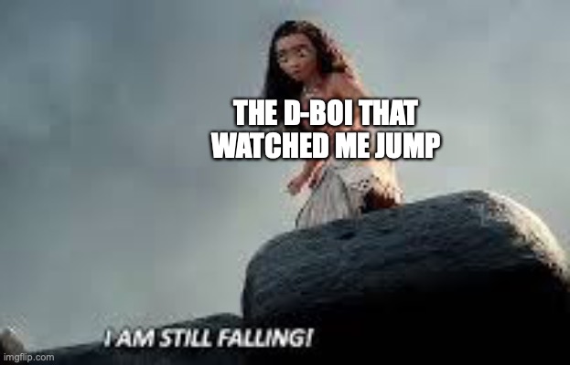 THE D-BOI THAT WATCHED ME JUMP | made w/ Imgflip meme maker