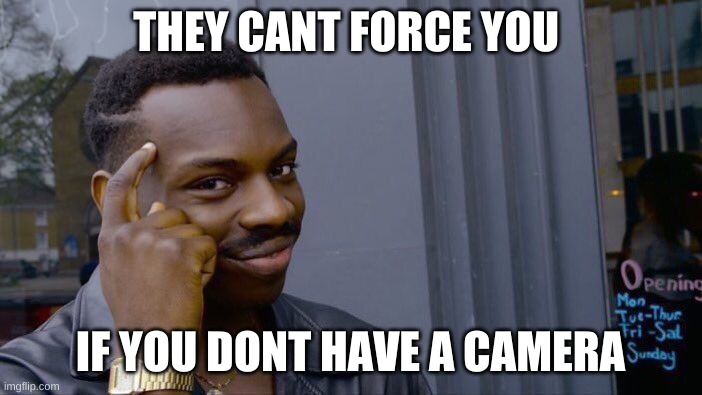 Roll Safe Think About It Meme | THEY CANT FORCE YOU IF YOU DONT HAVE A CAMERA | image tagged in memes,roll safe think about it | made w/ Imgflip meme maker
