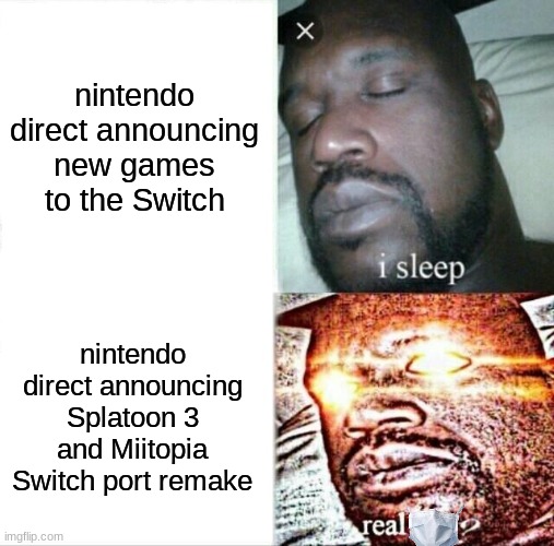 Sleeping Shaq | nintendo direct announcing new games to the Switch; nintendo direct announcing Splatoon 3 and Miitopia Switch port remake | image tagged in memes,sleeping shaq,nintendo,nintendo switch | made w/ Imgflip meme maker