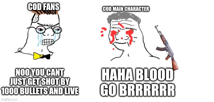 l o g i c | COD MAIN CHARACTER; COD FANS; NOO YOU CANT JUST GET SHOT BY 1000 BULLETS AND LIVE; HAHA BLOOD GO BRRRRRR | image tagged in nooo haha go brrr | made w/ Imgflip meme maker