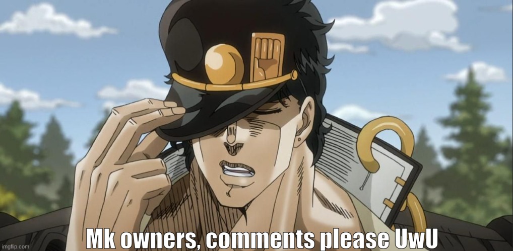Yare Yare Daze | Mk owners, comments please UwU | image tagged in yare yare daze | made w/ Imgflip meme maker