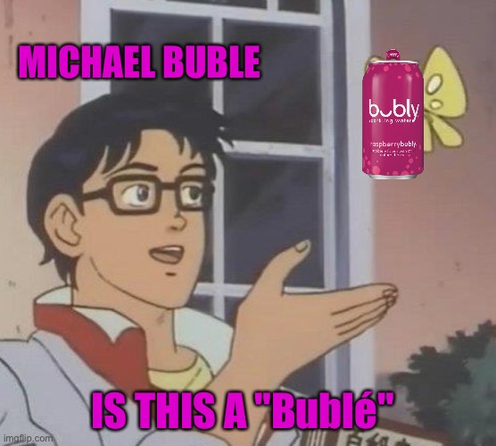 Nobody: Michael Bublé: | MICHAEL BUBLE; IS THIS A "Bublé" | image tagged in memes,is this a pigeon | made w/ Imgflip meme maker