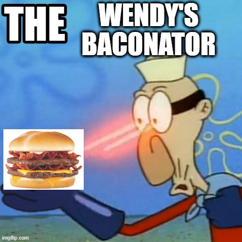 The Wendy's Baconator | WENDY'S BACONATOR | image tagged in funny meme,original meme,bacon | made w/ Imgflip meme maker