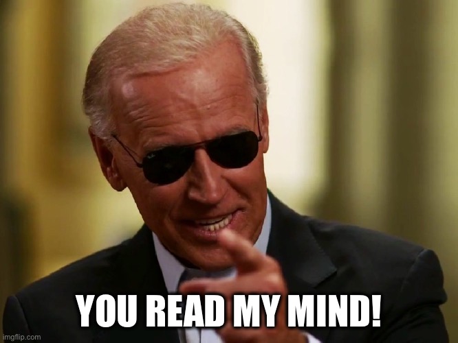 Cool Joe Biden | YOU READ MY MIND! | image tagged in cool joe biden | made w/ Imgflip meme maker