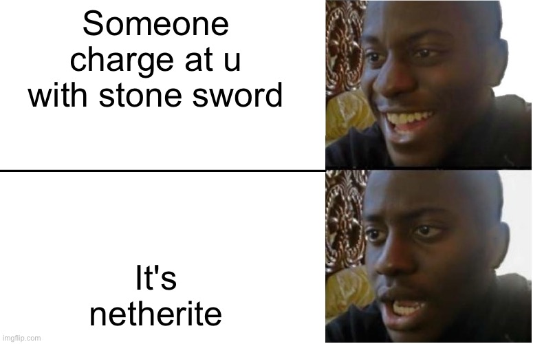 Disappointed Black Guy | Someone charge at u with stone sword; It's netherite | image tagged in disappointed black guy | made w/ Imgflip meme maker