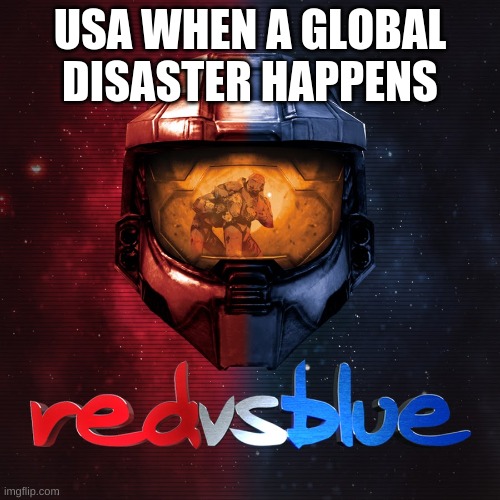 usa | USA WHEN A GLOBAL DISASTER HAPPENS | image tagged in red vs blue | made w/ Imgflip meme maker