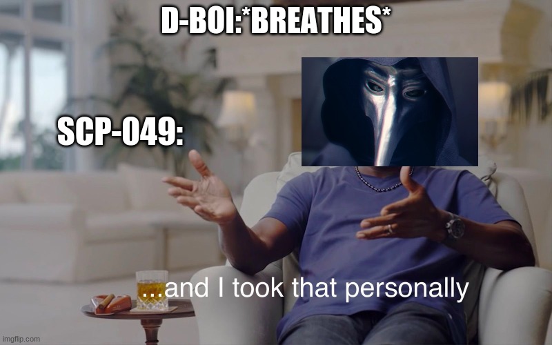 and I took that personally | D-BOI:*BREATHES*; SCP-049: | image tagged in and i took that personally,scp meme,scp | made w/ Imgflip meme maker