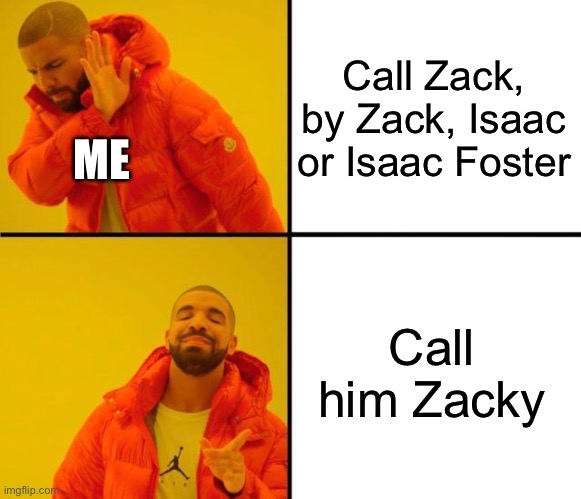 drake meme | Call Zack, by Zack, Isaac or Isaac Foster; ME; Call him Zacky | image tagged in drake meme | made w/ Imgflip meme maker